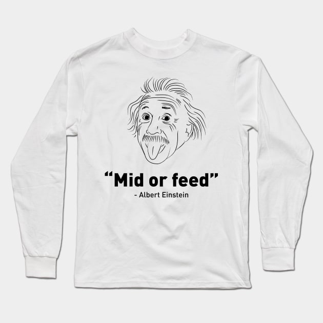 Mid or feed - Albert Einstein Long Sleeve T-Shirt by loop